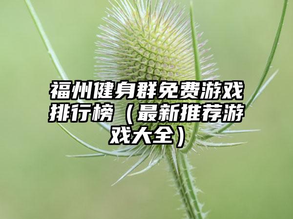 福州健身群免费游戏排行榜（最新推荐游戏大全）