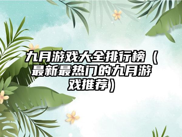 九月游戏大全排行榜（最新最热门的九月游戏推荐）