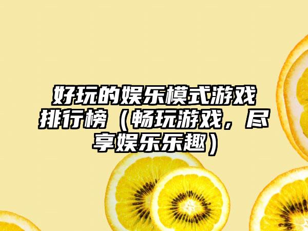 好玩的娱乐模式游戏排行榜（畅玩游戏，尽享娱乐乐趣）