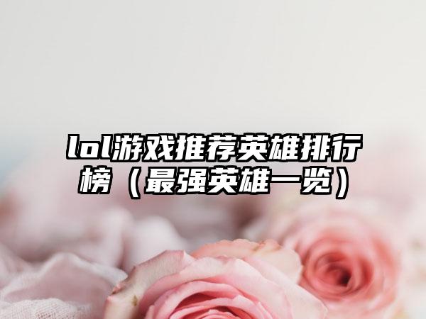 lol游戏推荐英雄排行榜（最强英雄一览）