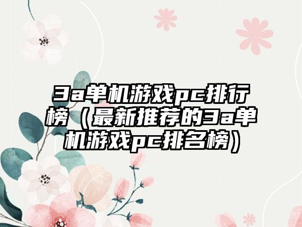 3a单机游戏pc排行榜（最新推荐的3a单机游戏pc排名榜）