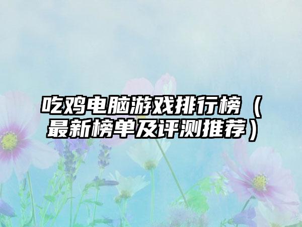 吃鸡电脑游戏排行榜（最新榜单及评测推荐）