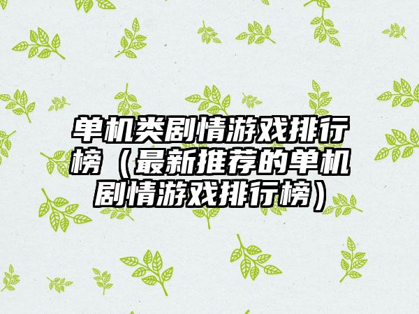 单机类剧情游戏排行榜（最新推荐的单机剧情游戏排行榜）