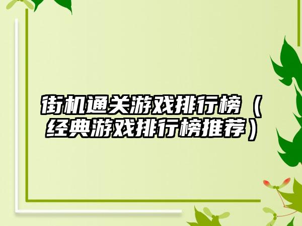 街机通关游戏排行榜（经典游戏排行榜推荐）