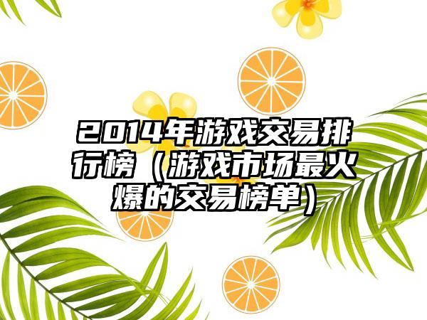 2014年游戏交易排行榜（游戏市场最火爆的交易榜单）