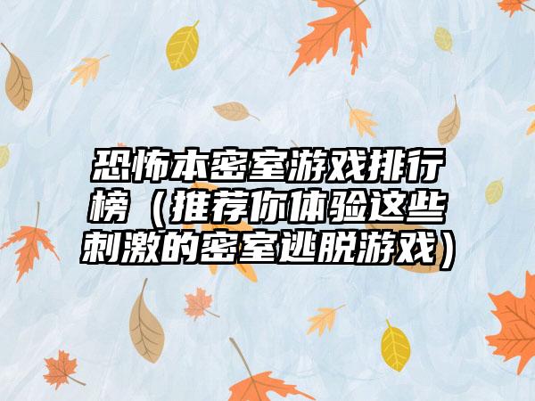 恐怖本密室游戏排行榜（推荐你体验这些刺激的密室逃脱游戏）