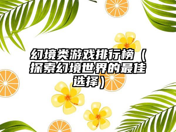 幻境类游戏排行榜（探索幻境世界的最佳选择）