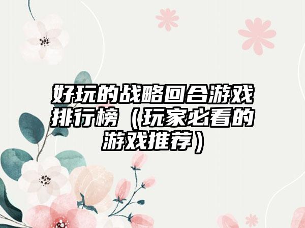 好玩的战略回合游戏排行榜（玩家必看的游戏推荐）