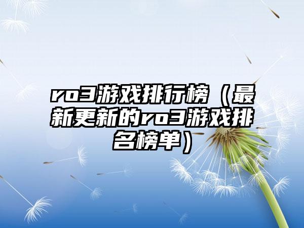 ro3游戏排行榜（最新更新的ro3游戏排名榜单）