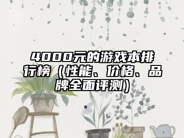 4000元的游戏本排行榜（性能、价格、品牌全面评测）