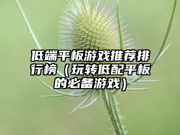 低端平板游戏推荐排行榜（玩转低配平板的必备游戏）