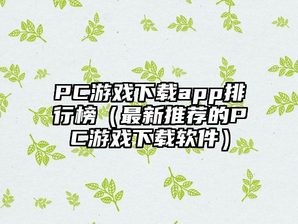 PC游戏下载app排行榜（最新推荐的PC游戏下载软件）