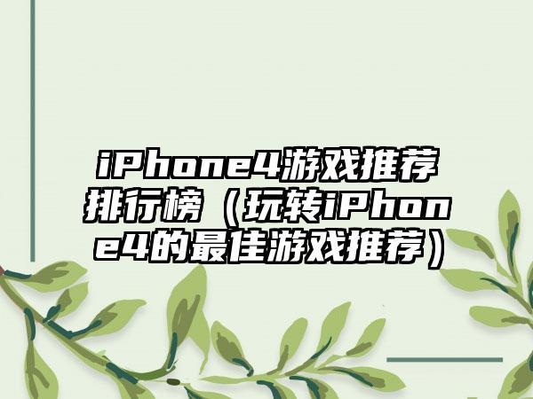 iPhone4游戏推荐排行榜（玩转iPhone4的最佳游戏推荐）