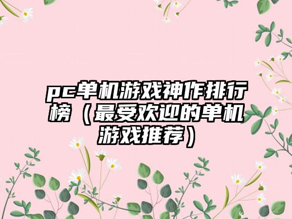 pc单机游戏神作排行榜（最受欢迎的单机游戏推荐）