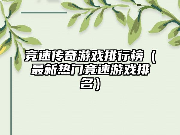 竞速传奇游戏排行榜（最新热门竞速游戏排名）