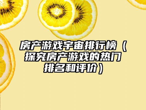 房产游戏宇宙排行榜（探究房产游戏的热门排名和评价）
