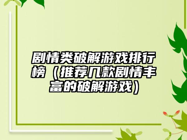 剧情类破解游戏排行榜（推荐几款剧情丰富的破解游戏）