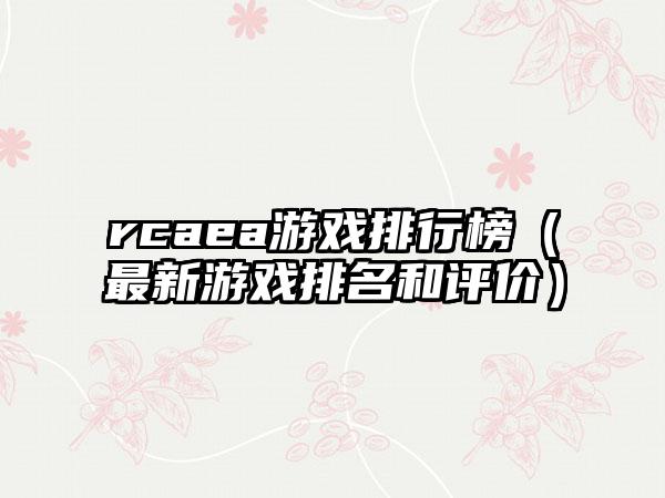 rcaea游戏排行榜（最新游戏排名和评价）