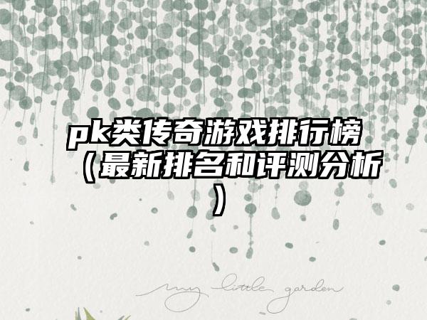 pk类传奇游戏排行榜（最新排名和评测分析）