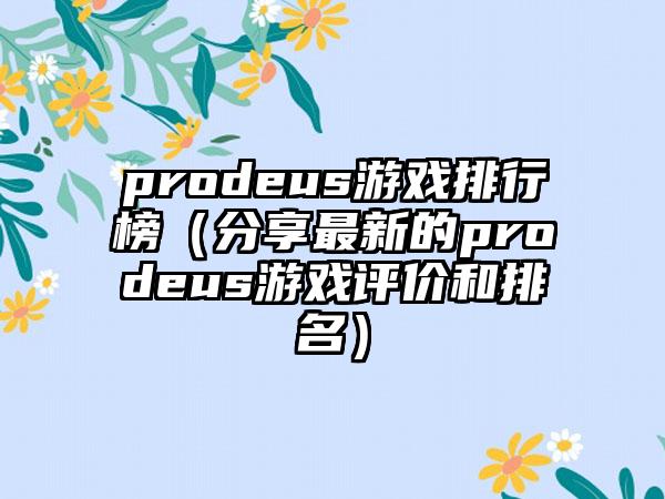 prodeus游戏排行榜（分享最新的prodeus游戏评价和排名）