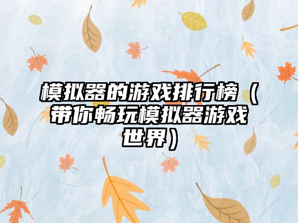 模拟器的游戏排行榜（带你畅玩模拟器游戏世界）