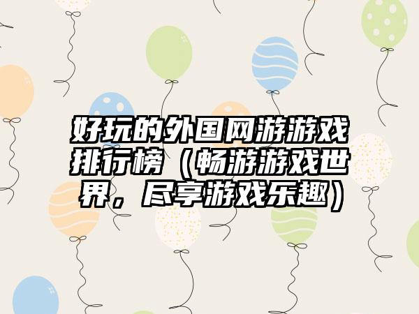 好玩的外国网游游戏排行榜（畅游游戏世界，尽享游戏乐趣）