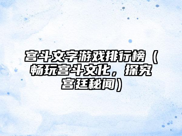 宫斗文字游戏排行榜（畅玩宫斗文化，探究宫廷秘闻）