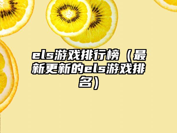 els游戏排行榜（最新更新的els游戏排名）