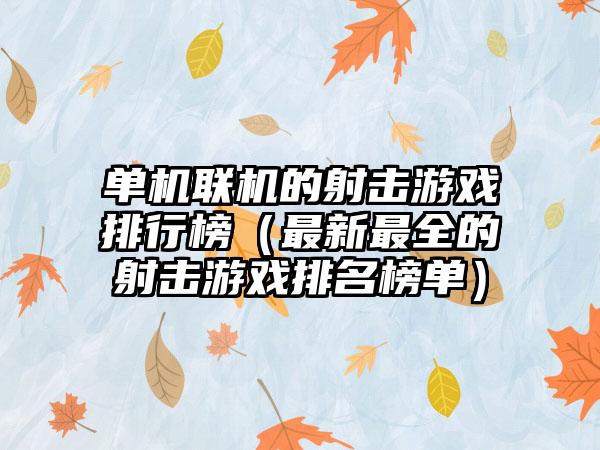 单机联机的射击游戏排行榜（最新最全的射击游戏排名榜单）