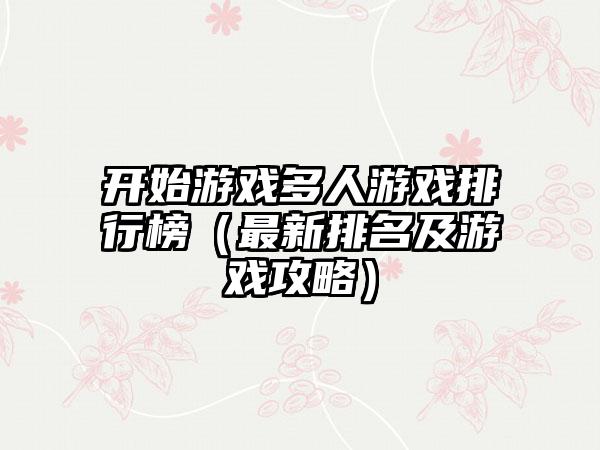 开始游戏多人游戏排行榜（最新排名及游戏攻略）