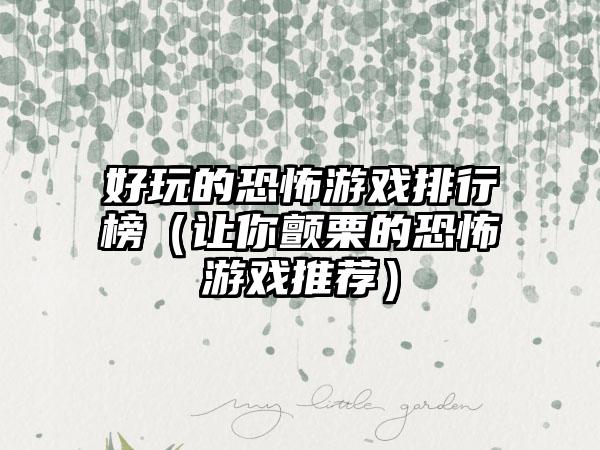 好玩的恐怖游戏排行榜（让你颤栗的恐怖游戏推荐）