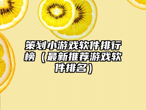 策划小游戏软件排行榜（最新推荐游戏软件排名）