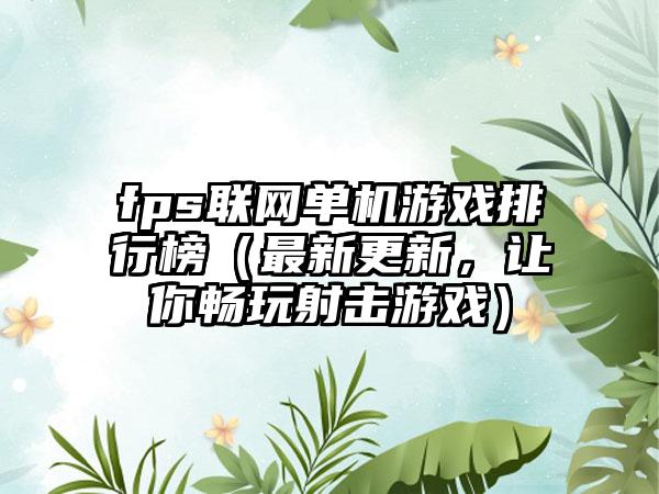 fps联网单机游戏排行榜（最新更新，让你畅玩射击游戏）