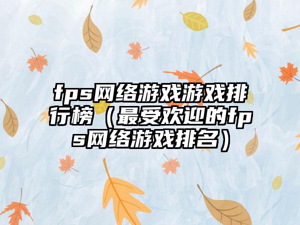 fps网络游戏游戏排行榜（最受欢迎的fps网络游戏排名）