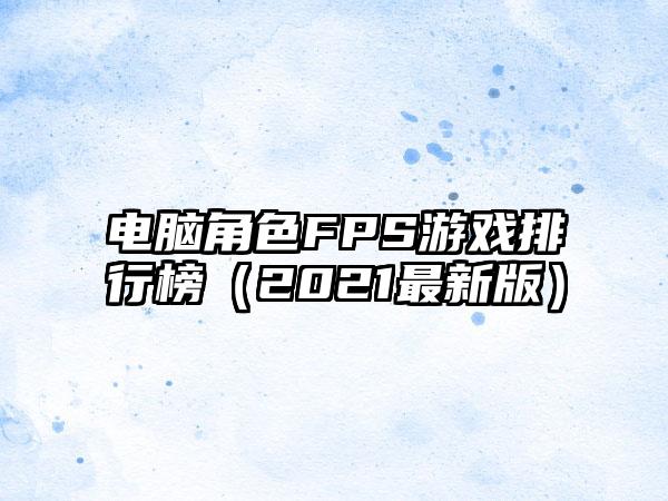 电脑角色FPS游戏排行榜（2021最新版）