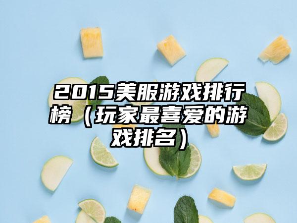 2015美服游戏排行榜（玩家最喜爱的游戏排名）