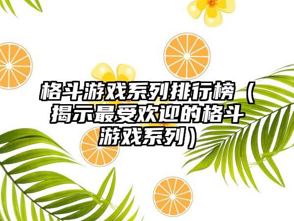 格斗游戏系列排行榜（揭示最受欢迎的格斗游戏系列）