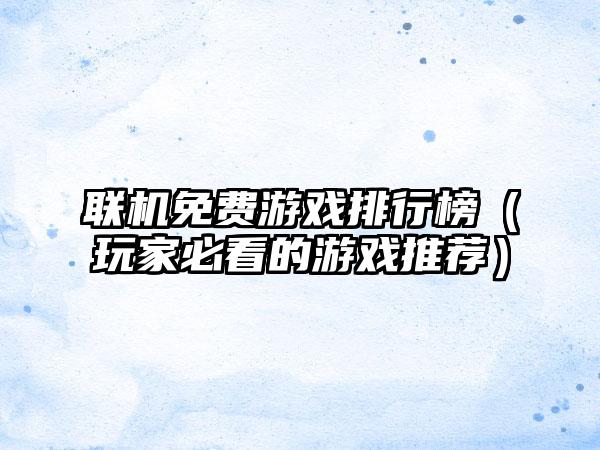 联机免费游戏排行榜（玩家必看的游戏推荐）