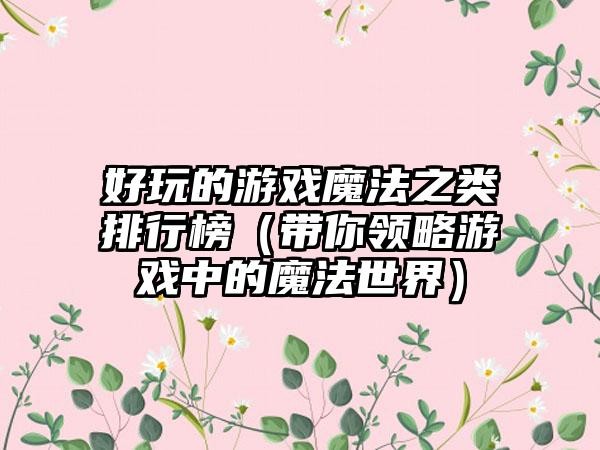 好玩的游戏魔法之类排行榜（带你领略游戏中的魔法世界）