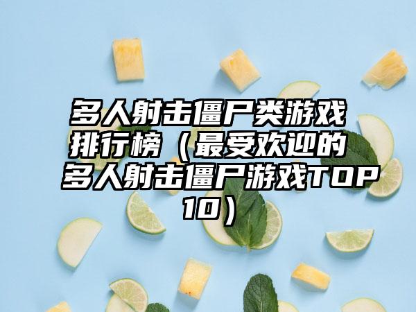 多人射击僵尸类游戏排行榜（最受欢迎的多人射击僵尸游戏TOP10）