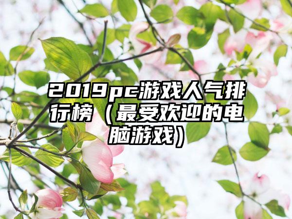 2019pc游戏人气排行榜（最受欢迎的电脑游戏）