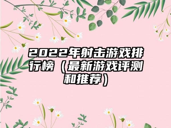 2022年射击游戏排行榜（最新游戏评测和推荐）