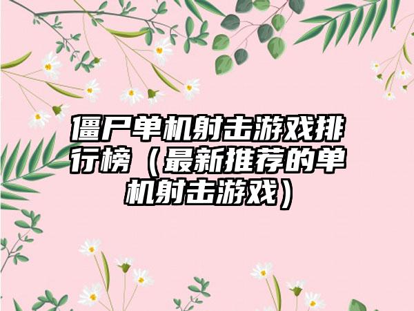 僵尸单机射击游戏排行榜（最新推荐的单机射击游戏）