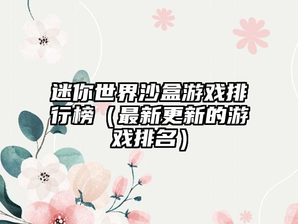 迷你世界沙盒游戏排行榜（最新更新的游戏排名）