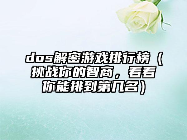 dos解密游戏排行榜（挑战你的智商，看看你能排到第几名）