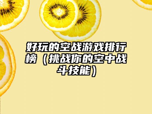 好玩的空战游戏排行榜（挑战你的空中战斗技能）
