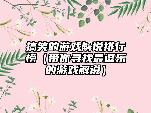 搞笑的游戏解说排行榜（带你寻找最逗乐的游戏解说）