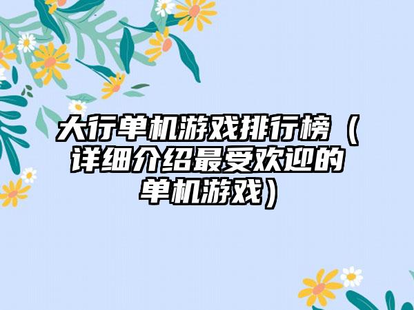 大行单机游戏排行榜（详细介绍最受欢迎的单机游戏）