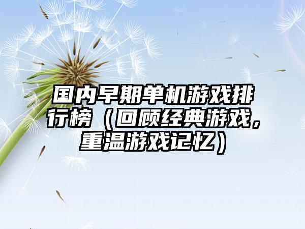 国内早期单机游戏排行榜（回顾经典游戏，重温游戏记忆）