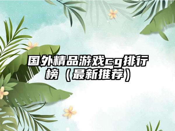 国外精品游戏cg排行榜（最新推荐）